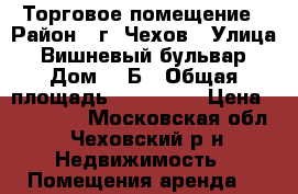 Торговое помещение › Район ­ г. Чехов › Улица ­ Вишневый бульвар › Дом ­ 1Б › Общая площадь ­ 170 000 › Цена ­ 140 000 - Московская обл., Чеховский р-н Недвижимость » Помещения аренда   